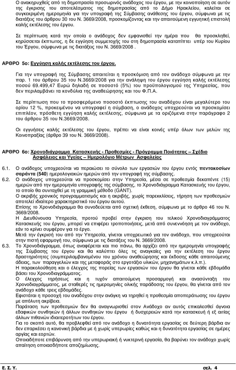 Σε περίπτωση κατά την οποία ο ανάδοχος δεν εµφανισθεί την ηµέρα που θα προσκληθεί, κηρύσσεται έκπτωτος, η δε εγγύηση συµµετοχής του στη δηµοπρασία καταπίπτει υπέρ του Κυρίου του Έργου, σύµφωνα µε τις