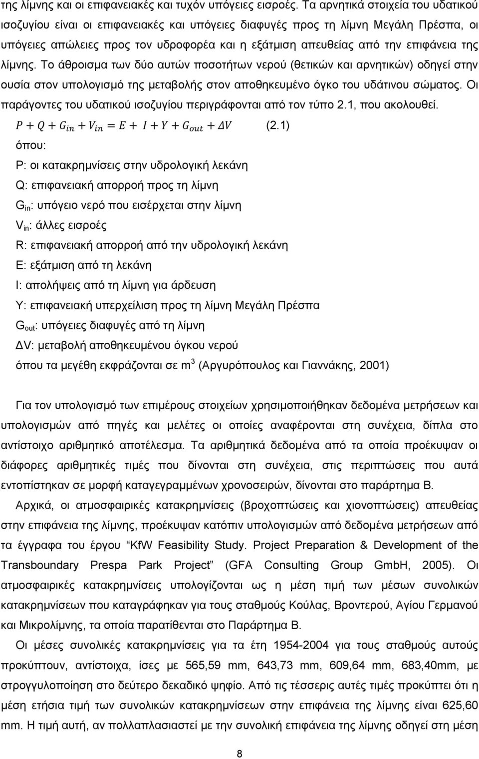 της λίμνης. Το άθροισμα των δύο αυτών ποσοτήτων νερού (θετικών και αρνητικών) οδηγεί στην ουσία στον υπολογισμό της μεταβολής στον αποθηκευμένο όγκο του υδάτινου σώματος.