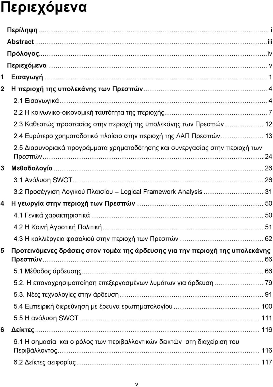 5 Διασυνοριακά προγράμματα χρηματοδότησης και συνεργασίας στην περιοχή των Πρεσπών... 24 3 Μεθοδολογία... 26 3.1 Ανάλυση SWOT... 26 3.2 Προσέγγιση Λογικού Πλαισίου Logical Framework Analysis.