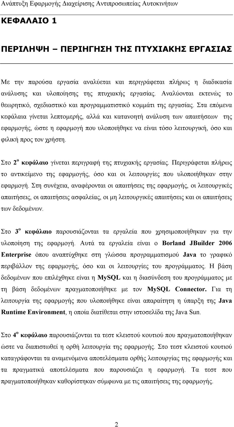 Στα επόμενα κεφάλαια γίνεται λεπτομερής, αλλά και κατανοητή ανάλυση των απαιτήσεων της εφαρμογής, ώστε η εφαρμογή που υλοποιήθηκε να είναι τόσο λειτουργική, όσο και φιλική προς τον χρήστη.