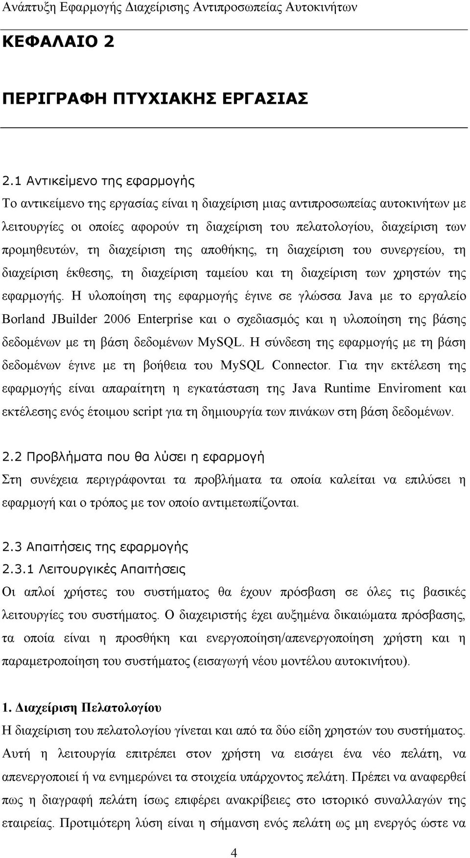 τη διαχείριση της αποθήκης, τη διαχείριση του συνεργείου, τη διαχείριση έκθεσης, τη διαχείριση ταμείου και τη διαχείριση των χρηστών της εφαρμογής.