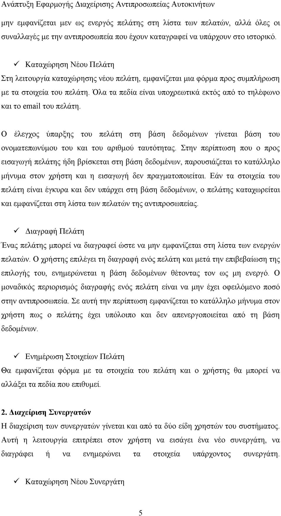 Όλα τα πεδία είναι υποχρεωτικά εκτός από το τηλέφωνο και το email του πελάτη. Ο έλεγχος ύπαρξης του πελάτη στη βάση δεδομένων γίνεται βάση του ονοματεπωνύμου του και του αριθμού ταυτότητας.