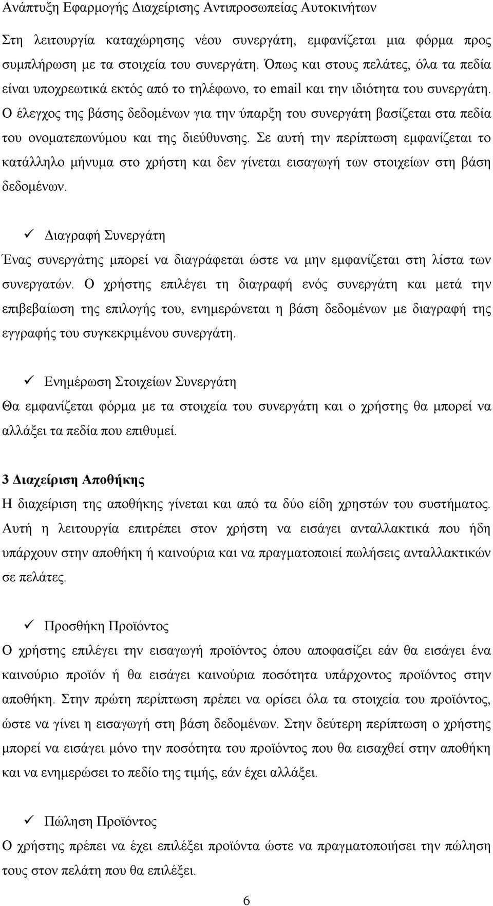 Ο έλεγχος της βάσης δεδομένων για την ύπαρξη του συνεργάτη βασίζεται στα πεδία του ονοματεπωνύμου και της διεύθυνσης.