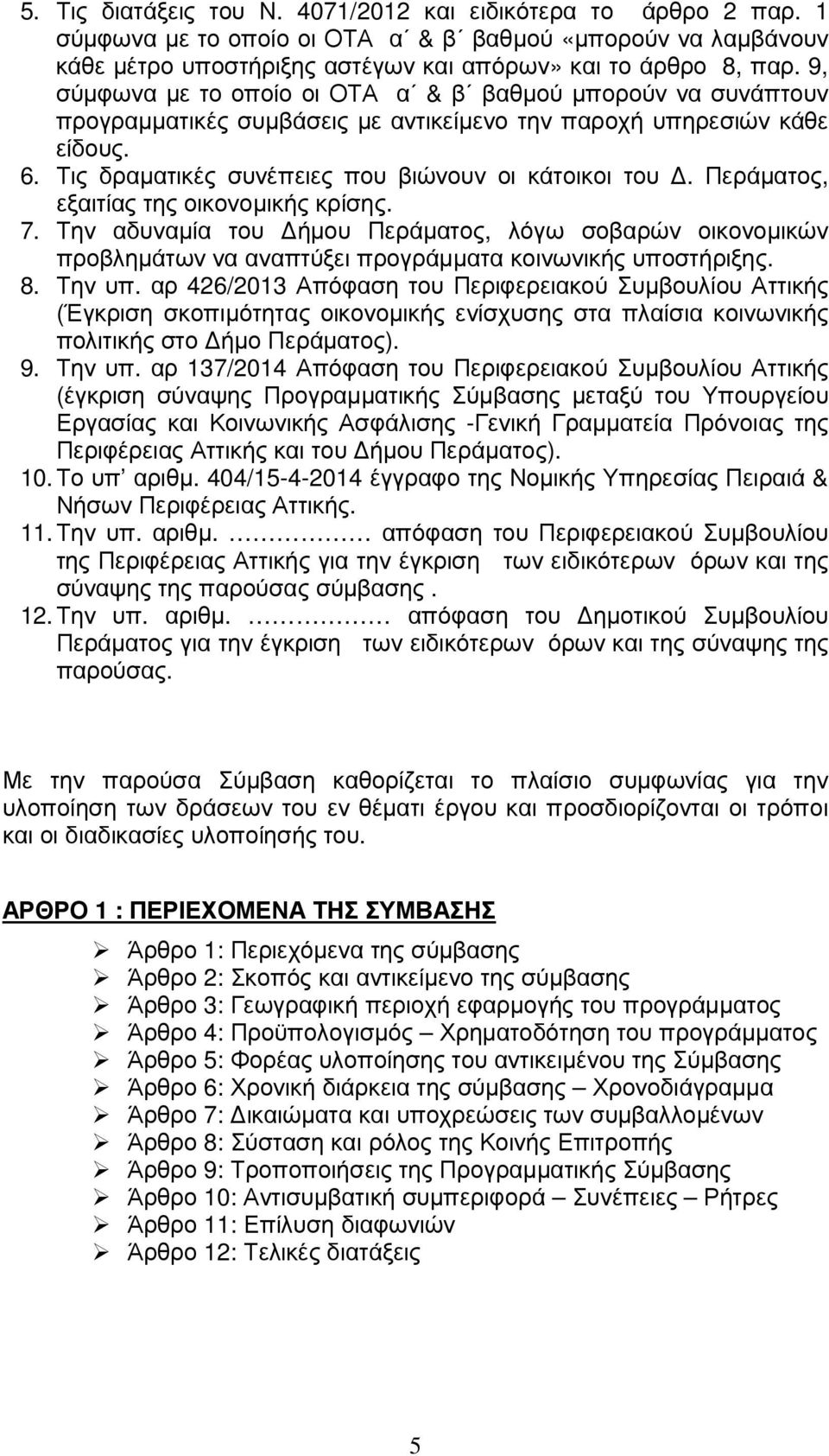 Περάµατος, εξαιτίας της οικονοµικής κρίσης. 7. Την αδυναµία του ήµου Περάµατος, λόγω σοβαρών οικονοµικών προβληµάτων να αναπτύξει προγράµµατα κοινωνικής υποστήριξης. 8. Την υπ.