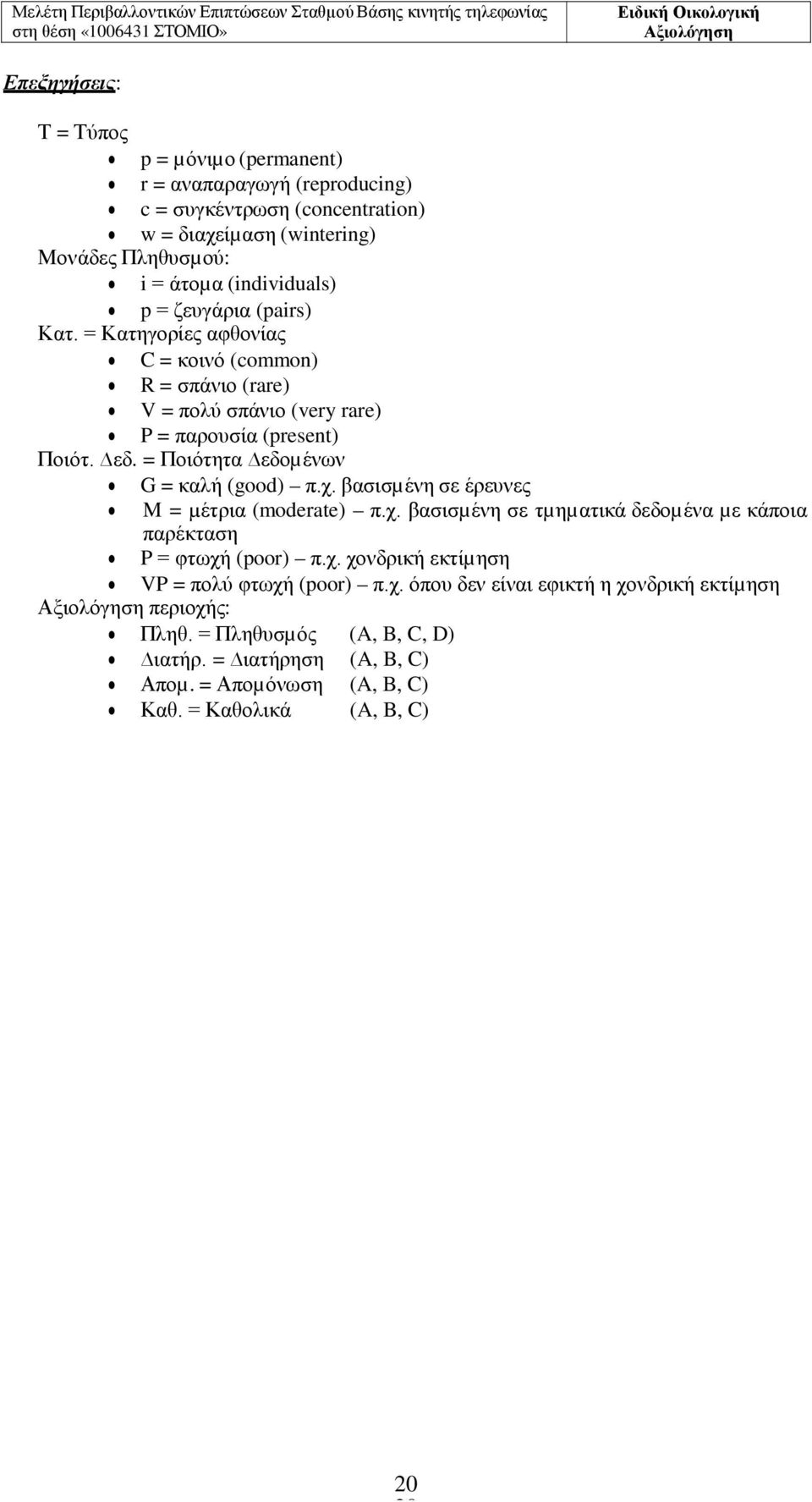 = Ποιότητα εδοµένων G = καλή (good) π.χ. βασισµένη σε έρευνες M = µέτρια (moderate) π.χ. βασισµένη σε τµηµατικά δεδοµένα µε κάποια παρέκταση P = φτωχή (poor) π.χ. χονδρική εκτίµηση VP = πολύ φτωχή (poor) π.