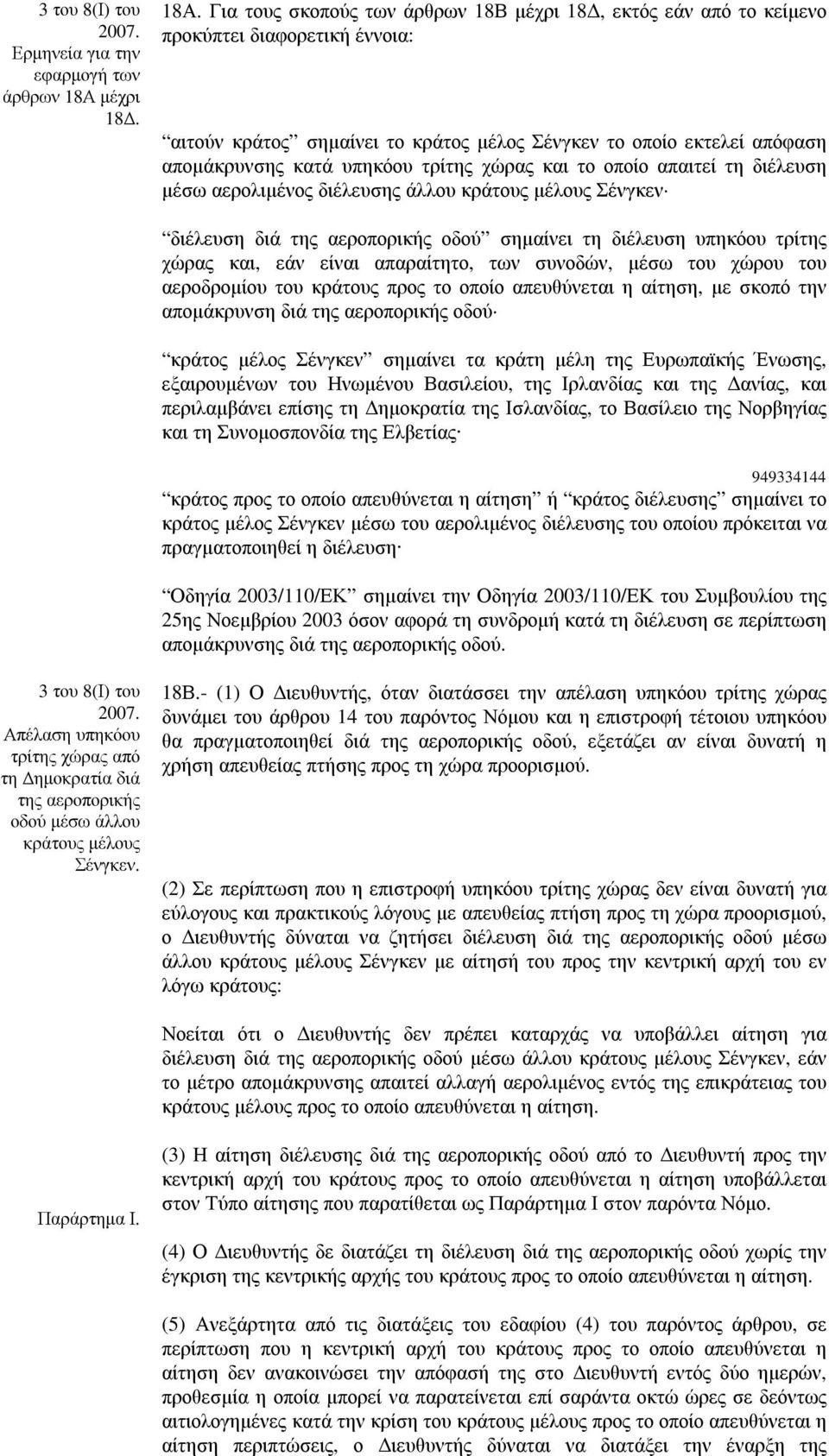 Για τους σκοπούς των άρθρων 18Β µέχρι 18, εκτός εάν από το κείµενο προκύπτει διαφορετική έννοια: αιτούν κράτος σηµαίνει το κράτος µέλος Σένγκεν το οποίο εκτελεί απόφαση αποµάκρυνσης κατά υπηκόου