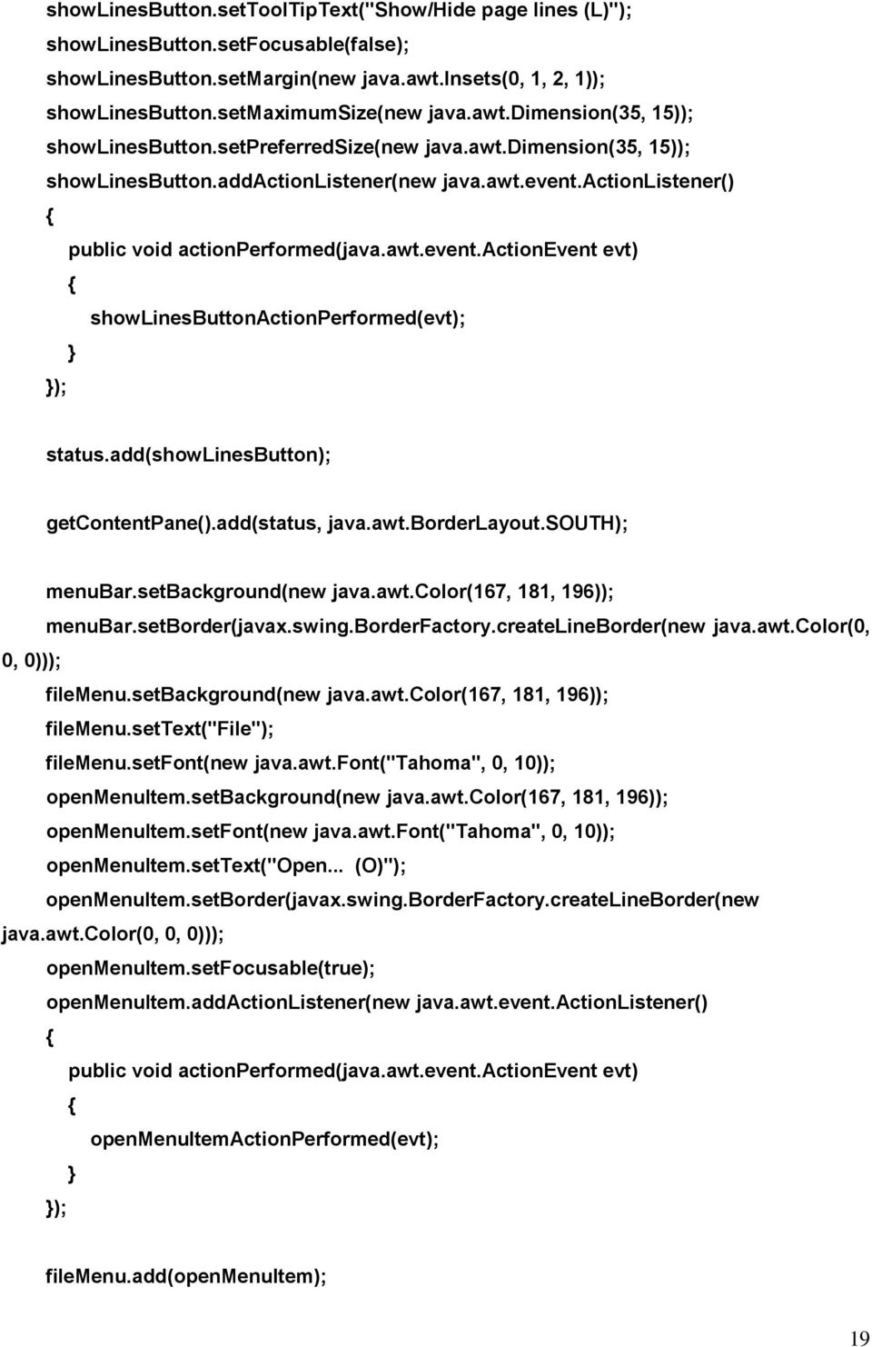 actionlistener() public void actionperformed(java.awt.event.actionevent evt) showlinesbuttonactionperformed(evt); ); status.add(showlinesbutton); getcontentpane().add(status, java.awt.borderlayout.