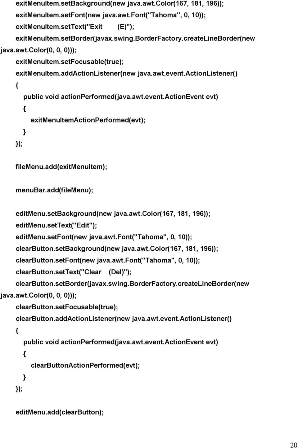 actionlistener() public void actionperformed(java.awt.event.actionevent evt) exitmenuitemactionperformed(evt); ); filemenu.add(exitmenuitem); menubar.add(filemenu); editmenu.setbackground(new java.