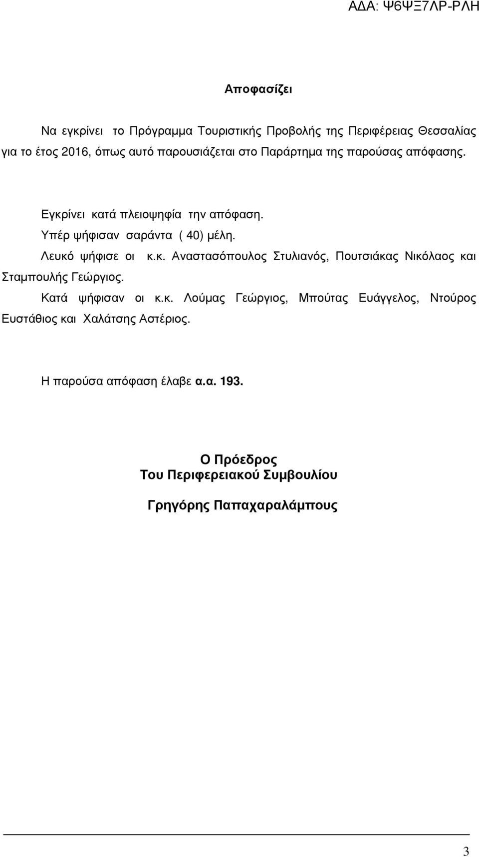 Κατά ψήφισαν οι κ.κ. Λούµας Γεώργιος, Μπούτας Ευάγγελος, Ντούρος Ευστάθιος και Χαλάτσης Αστέριος. Η παρούσα απόφαση έλαβε α.α. 193.