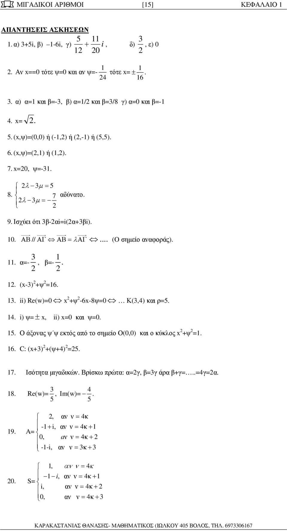 -6x-8ψ=0 Κ(,4) και ρ=5 4 i) ψ=± x, ii) x=0 και ψ=0 5 Ο άξονας ψ ψ εκτός από το σηµείο Ο(0,0) και ο κύκλος x +ψ = 6 C: (x+) +(ψ+4) =5 7 Iσότητα µιγαδικών Βρίσκω πρώτα: α=γ, β=γ άρα β+γ= =4γ=α