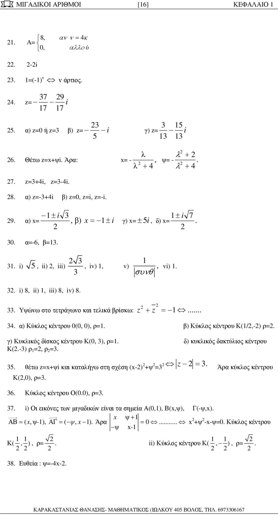 ρ= β) Κύκλος κέντρου Κ(/,-) ρ= γ) Κυκλικός δίσκος κέντρου Κ(0, ), ρ= δ) κυκλικός δακτύλιος κέντρου Κ(-) ρ =, ρ = 5 θέτω =x+ψi και καταλήγω στη σχέση (x-) +ψ = = Άρα κύκλος κέντρου Κ(,0), ρ= 6 Κύκλος