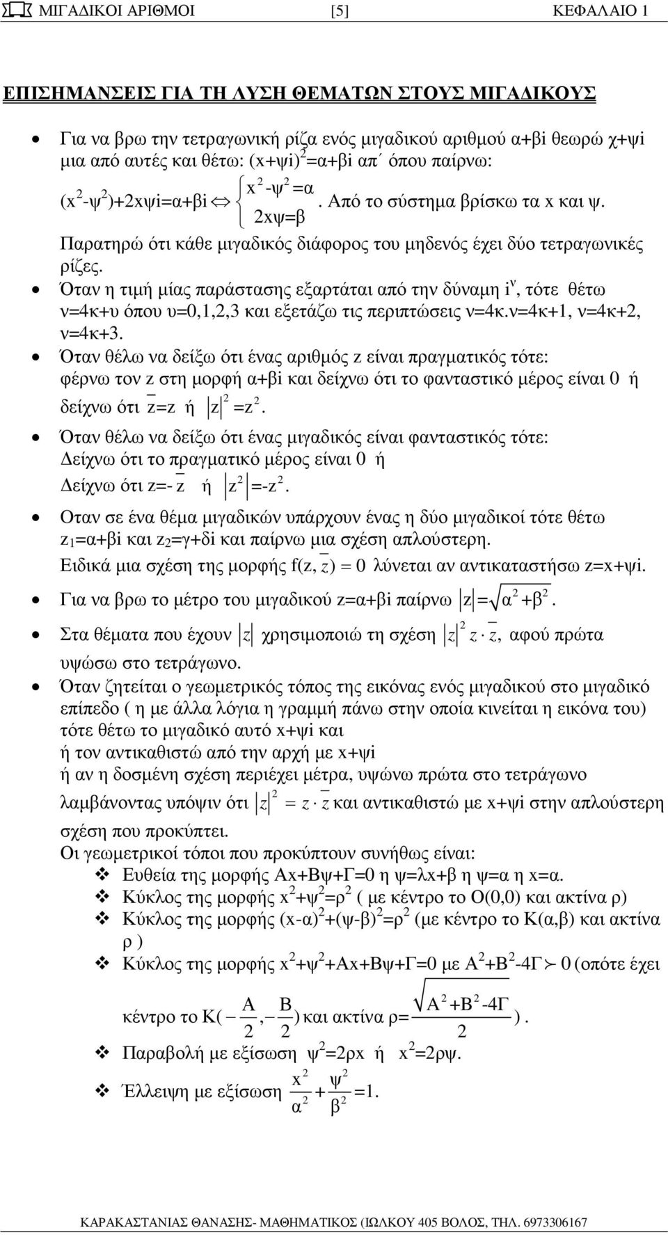 δύναµη i ν, τότε θέτω ν=4κ+υ όπου υ=0,,, και εξετάζω τις περιπτώσεις ν=4κν=4κ+, ν=4κ+, ν=4κ+ Όταν θέλω να δείξω ότι ένας αριθµός είναι πραγµατικός τότε: φέρνω τον στη µορφή α+βi και δείχνω ότι το