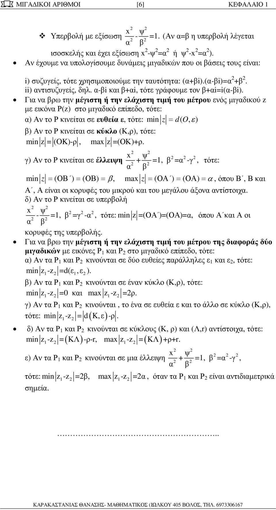 ενός µιγαδικού µε εικόνα Ρ() στο µιγαδικό επίπεδο, τότε: α) Αν το Ρ κινείται σε ευθεία ε, τότε: min = d( O, ε) β) Αν το Ρ κινείται σε κύκλο (Κ,ρ), τότε: min = (OK)-ρ, max =(ΟΚ)+ρ γ) Αν το Ρ κινείται