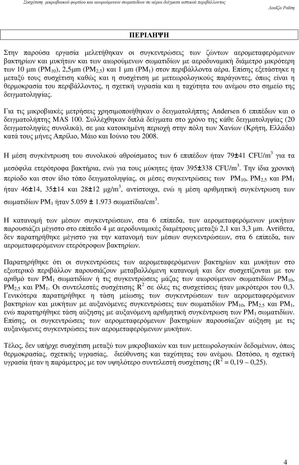 Επίσης εξετάστηκε η µεταξύ τους συσχέτιση καθώς και η συσχέτιση µε µετεωρολογικούς παράγοντες, όπως είναι η θερµοκρασία του περιβάλλοντος, η σχετική υγρασία και η ταχύτητα του ανέµου στο σηµείο της
