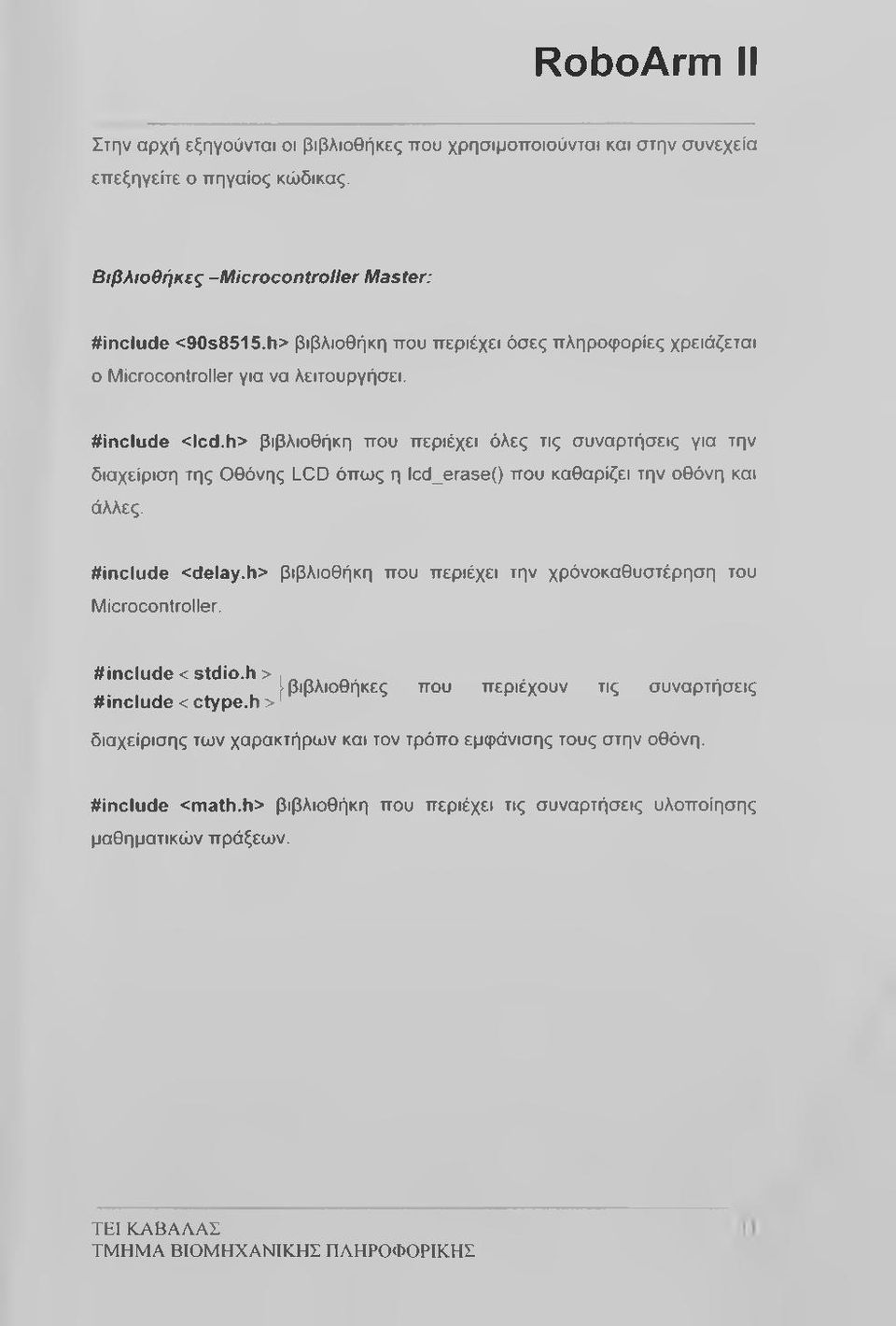 h> βιβλιοθήκη που περιέχει όλες τις συναρτήσεις για την διαχείριση της Οθόνης LCD όπως η lcd_erase() που καθαρίζει την οθόνη και άλλες. #include <delay.