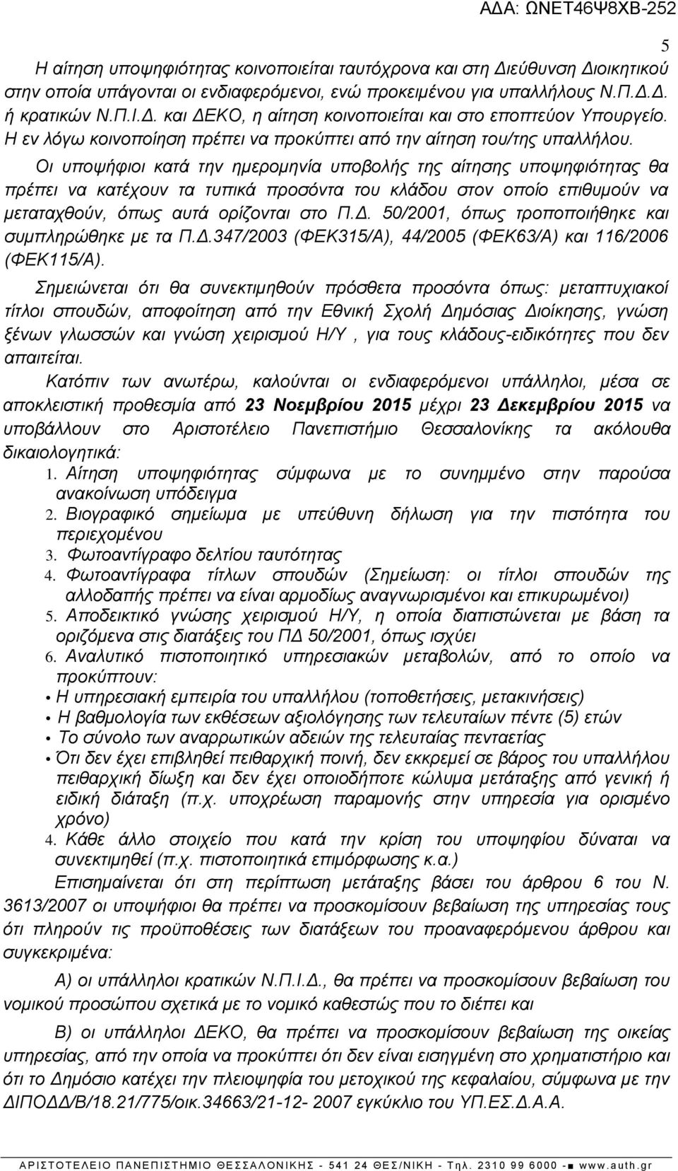 Οι υποψήφιοι κατά την ημερομηνία υποβολής της αίτησης υποψηφιότητας θα πρέπει να κατέχουν τα τυπικά προσόντα του κλάδου στον οποίο επιθυμούν να μεταταχθούν, όπως αυτά ορίζονται στο Π.Δ.