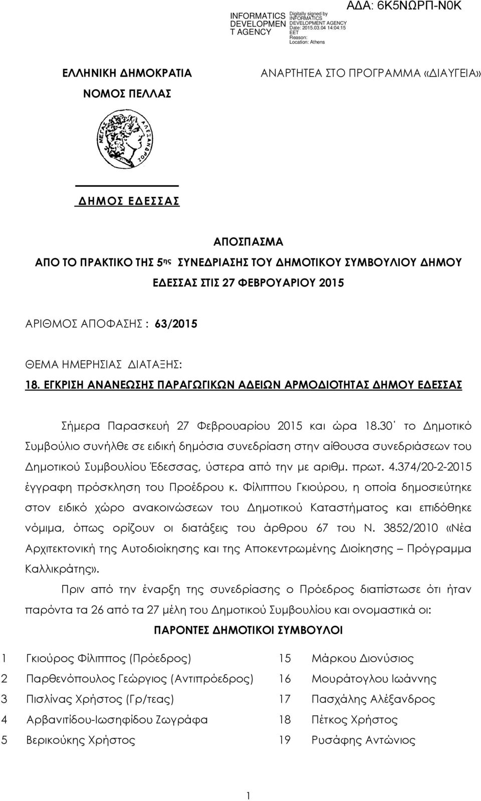 30 το ηµοτικό Συµβούλιο συνήλθε σε ειδική δηµόσια συνεδρίαση στην αίθουσα συνεδριάσεων του ηµοτικού Συµβουλίου, ύστερα από την µε αριθµ. πρωτ. 4.374/20-2-2015 έγγραφη πρόσκληση του Προέδρου κ.