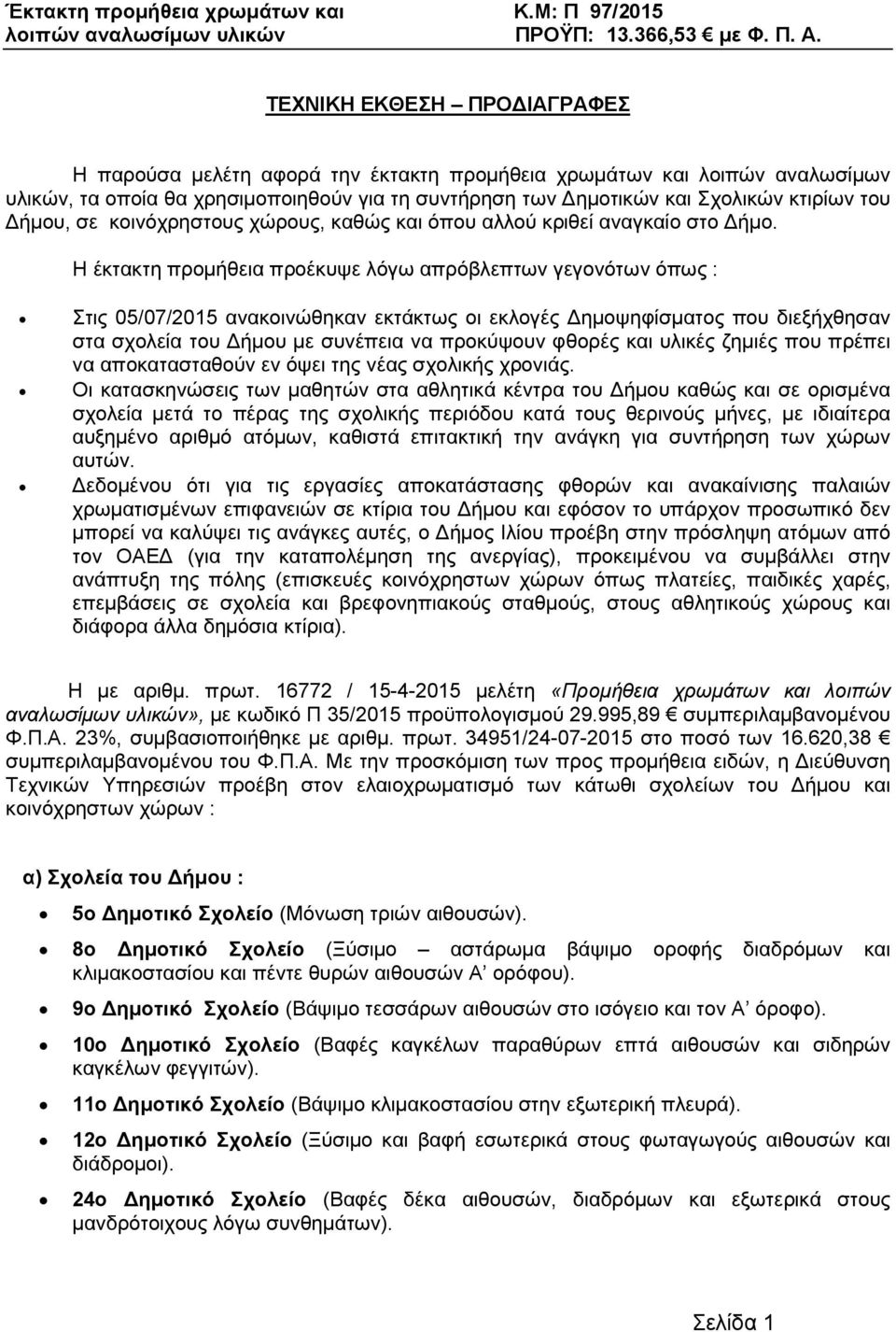 Η έκτακτη προµήθεια προέκυψε λόγω απρόβλεπτων γεγονότων όπως : Στις 05/07/2015 ανακοινώθηκαν εκτάκτως οι εκλογές ηµοψηφίσµατος που διεξήχθησαν στα σχολεία του ήµου µε συνέπεια να προκύψουν φθορές και