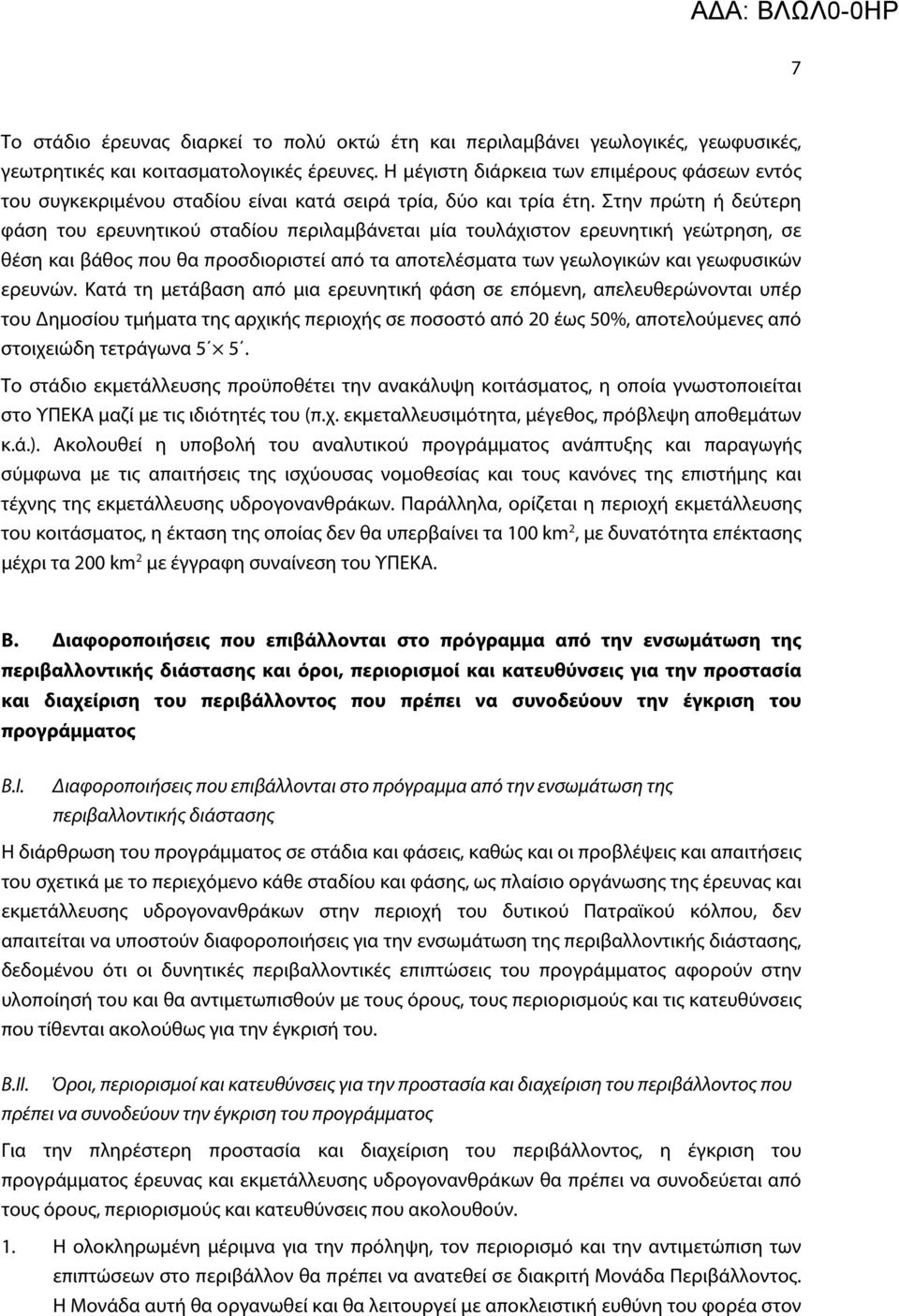 Στην πρώτη ή δεύτερη φάση του ερευνητικού σταδίου περιλαμβάνεται μία τουλάχιστον ερευνητική γεώτρηση, σε θέση και βάθος που θα προσδιοριστεί από τα αποτελέσματα των γεωλογικών και γεωφυσικών ερευνών.