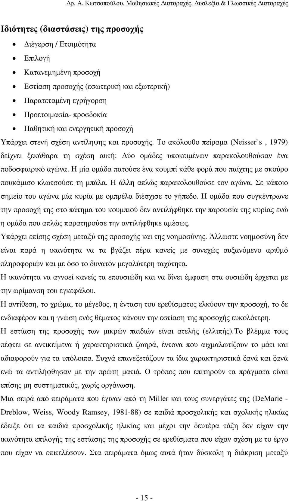 Η µία οµάδα πατούσε ένα κουµπί κάθε φορά που παίχτης µε σκούρο πουκάµισο κλωτσούσε τη µπάλα. Η άλλη απλώς παρακολουθούσε τον αγώνα. Σε κάποιο σηµείο του αγώνα µία κυρία µε οµπρέλα διέσχισε το γήπεδο.