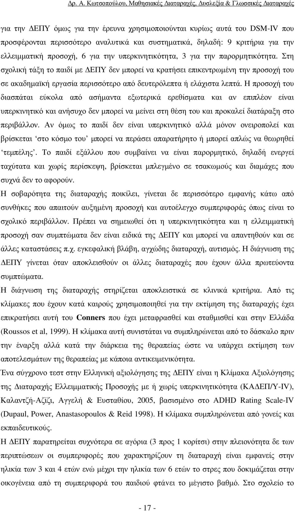 Η προσοχή του διασπάται εύκολα από ασήµαντα εξωτερικά ερεθίσµατα και αν επιπλέον είναι υπερκινητικό και ανήσυχο δεν µπορεί να µείνει στη θέση του και προκαλεί διατάραξη στο περιβάλλον.