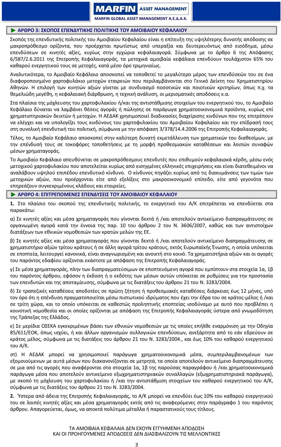 της Απόφασης 6/587/2.6.2011 της Επιτροπής Κεφαλαιαγοράς, τα μετοχικά αμοιβαία κεφάλαια επενδύουν τουλάχιστον 65% του καθαρού ενεργητικού τους σε μετοχές, κατά μέσο όρο τριμηνιαίως.