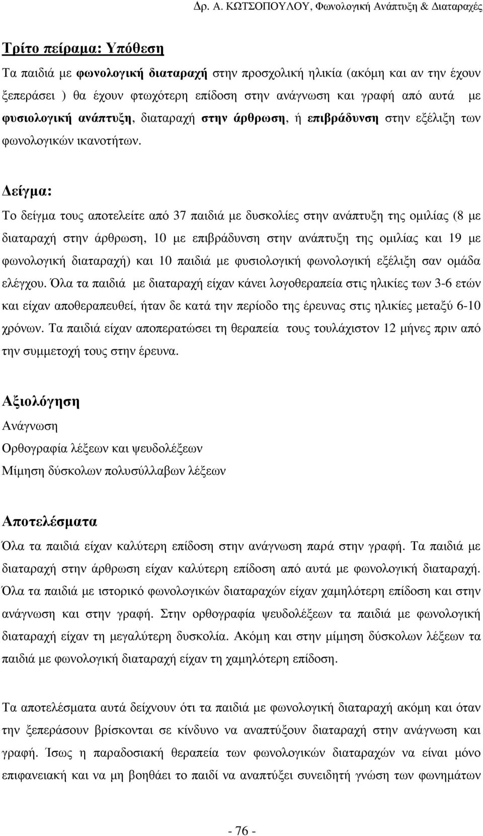 είγµα: Το δείγµα τους αποτελείτε από 37 παιδιά µε δυσκολίες στην ανάπτυξη της οµιλίας (8 µε διαταραχή στην άρθρωση, 10 µε επιβράδυνση στην ανάπτυξη της οµιλίας και 19 µε φωνολογική διαταραχή) και 10