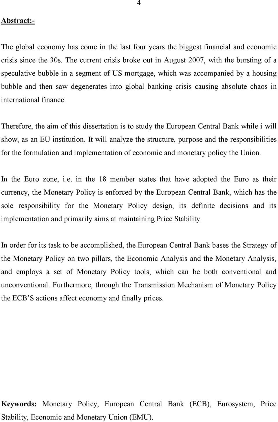 banking crisis causing absolute chaos in international finance. Therefore, the aim of this dissertation is to study the European Central Bank while i will show, as an EU institution.