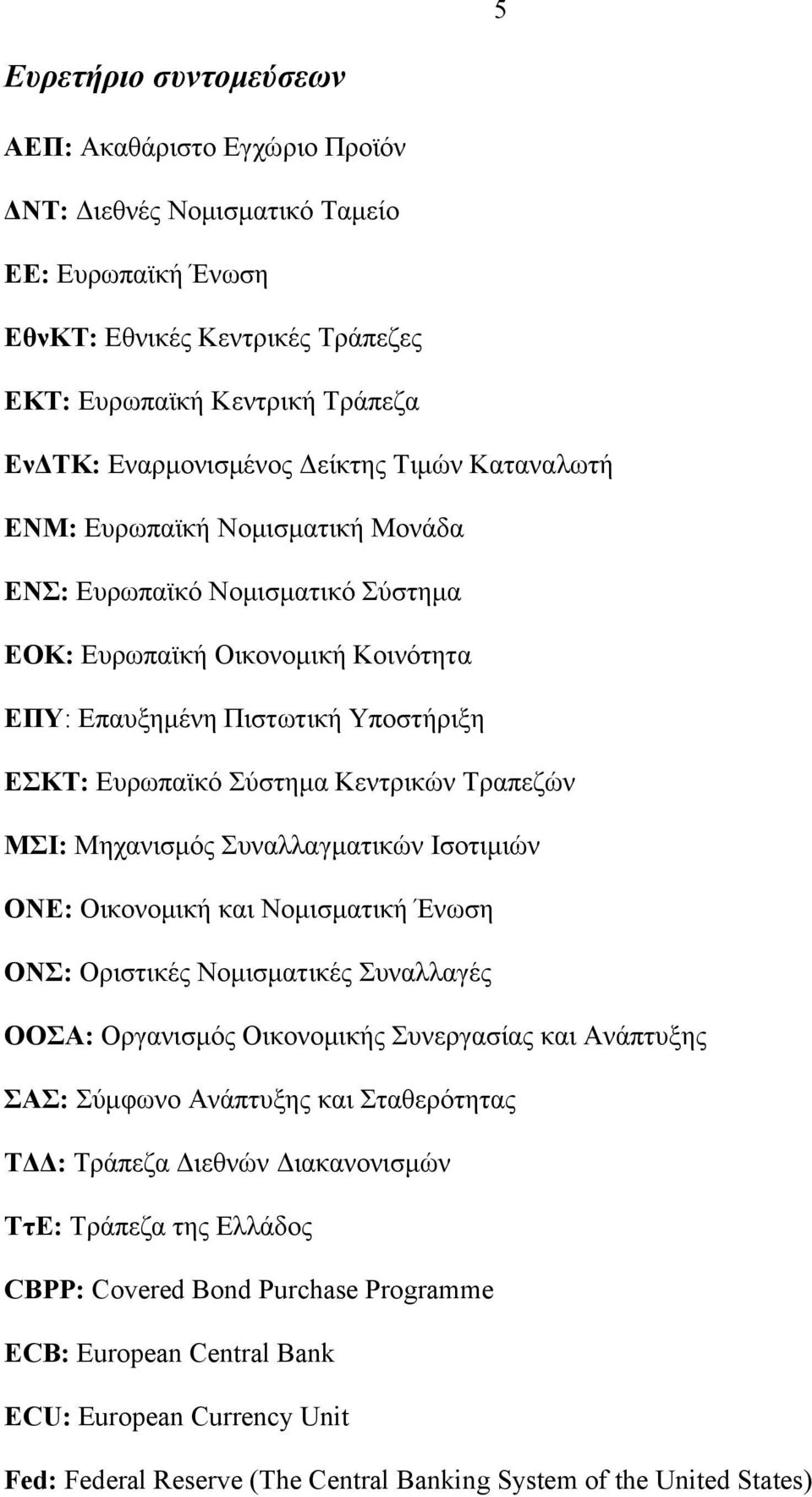 Κεντρικών Τραπεζών ΜΣΙ: Μηχανισμός Συναλλαγματικών Ισοτιμιών ΟΝΕ: Οικονομική και Νομισματική Ένωση ΟΝΣ: Οριστικές Νομισματικές Συναλλαγές ΟΟΣΑ: Οργανισμός Οικονομικής Συνεργασίας και Ανάπτυξης ΣΑΣ: