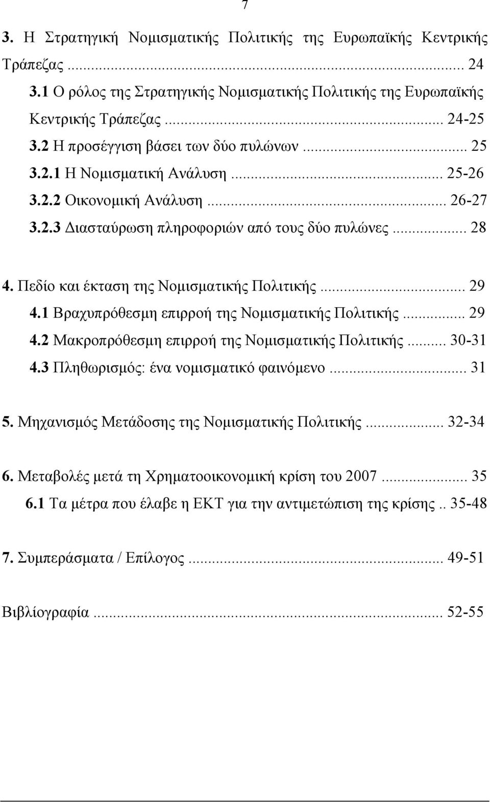 Πεδίο και έκταση της Νομισματικής Πολιτικής... 29 4.1 Βραχυπρόθεσμη επιρροή της Νομισματικής Πολιτικής... 29 4.2 Μακροπρόθεσμη επιρροή της Νομισματικής Πολιτικής... 30-31 4.