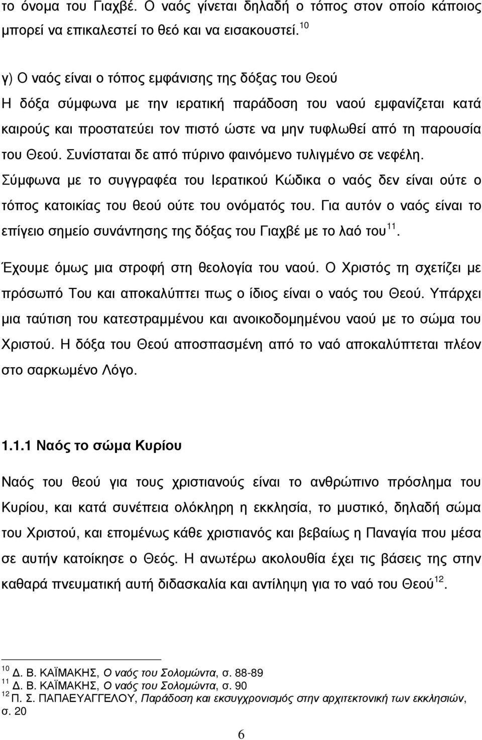 Θεού. Συνίσταται δε από πύρινο φαινόµενο τυλιγµένο σε νεφέλη. Σύµφωνα µε το συγγραφέα του Ιερατικού Κώδικα ο ναός δεν είναι ούτε ο τόπος κατοικίας του θεού ούτε του ονόµατός του.