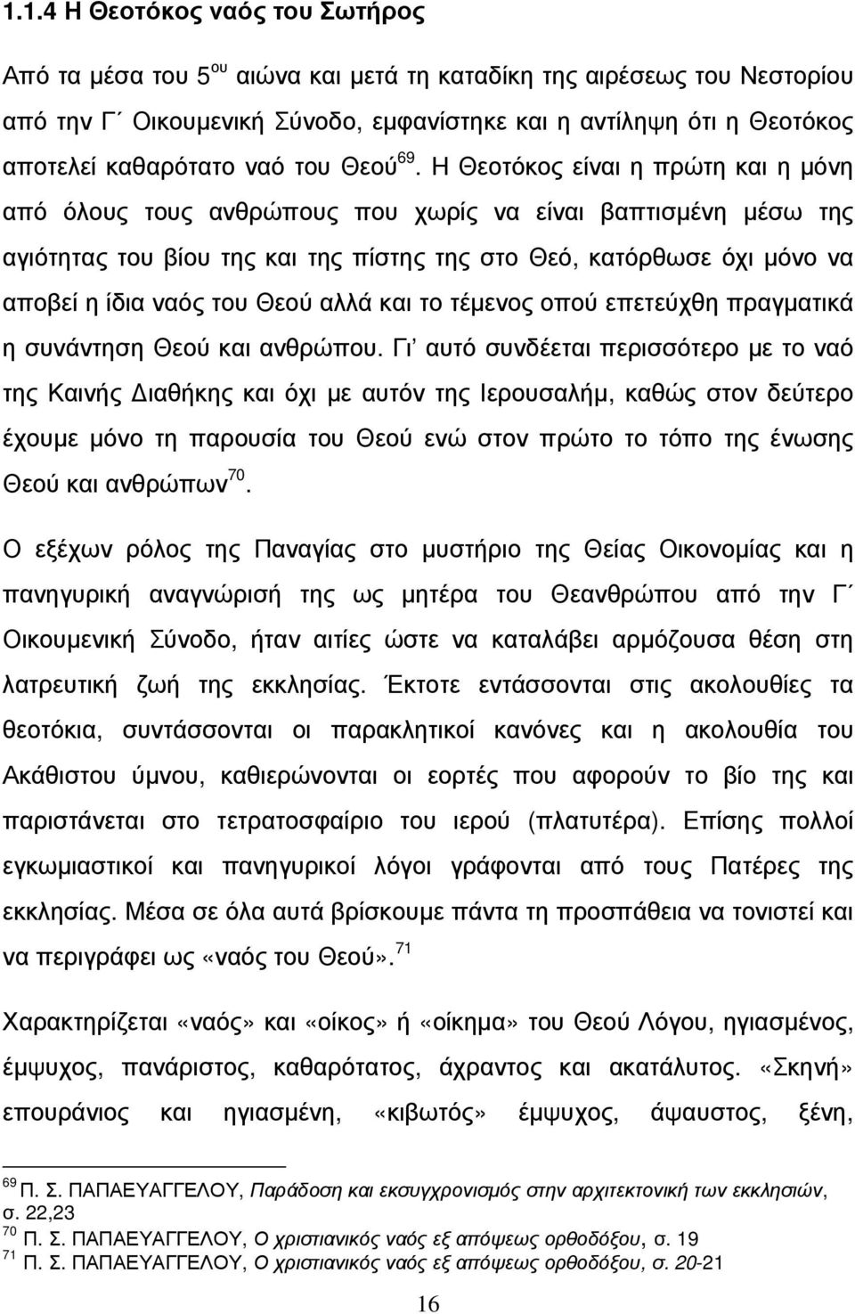 Η Θεοτόκος είναι η πρώτη και η µόνη από όλους τους ανθρώπους που χωρίς να είναι βαπτισµένη µέσω της αγιότητας του βίου της και της πίστης της στο Θεό, κατόρθωσε όχι µόνο να αποβεί η ίδια ναός του