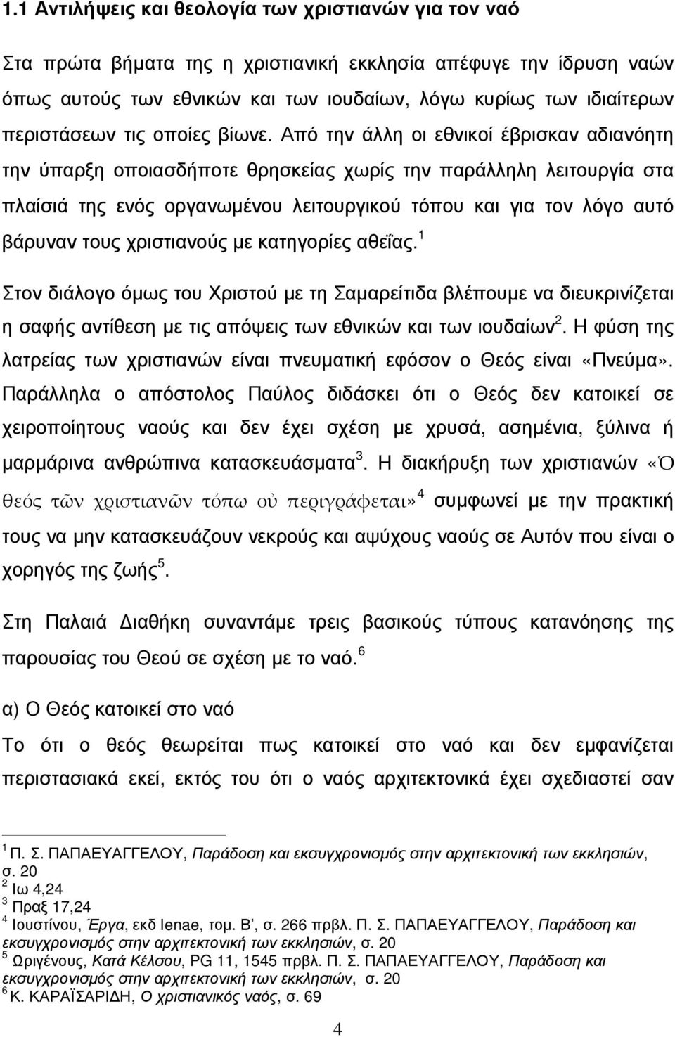 Από την άλλη οι εθνικοί έβρισκαν αδιανόητη την ύπαρξη οποιασδήποτε θρησκείας χωρίς την παράλληλη λειτουργία στα πλαίσιά της ενός οργανωµένου λειτουργικού τόπου και για τον λόγο αυτό βάρυναν τους