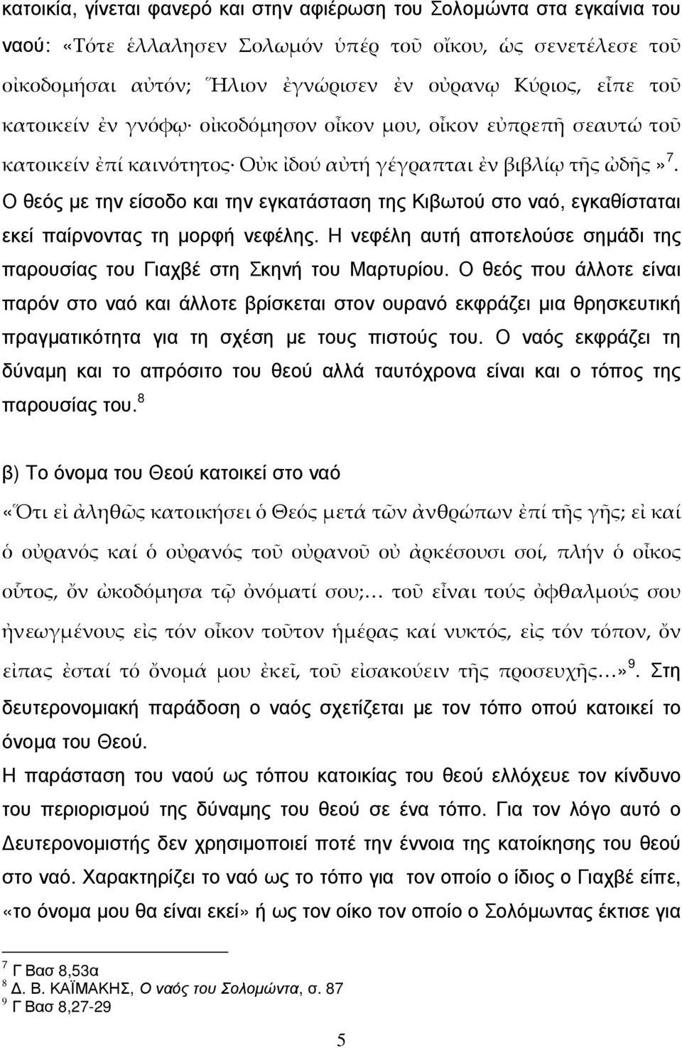 Ο θεός µε την είσοδο και την εγκατάσταση της Κιβωτού στο ναό, εγκαθίσταται εκεί παίρνοντας τη µορφή νεφέλης. Η νεφέλη αυτή αποτελούσε σηµάδι της παρουσίας του Γιαχβέ στη Σκηνή του Μαρτυρίου.