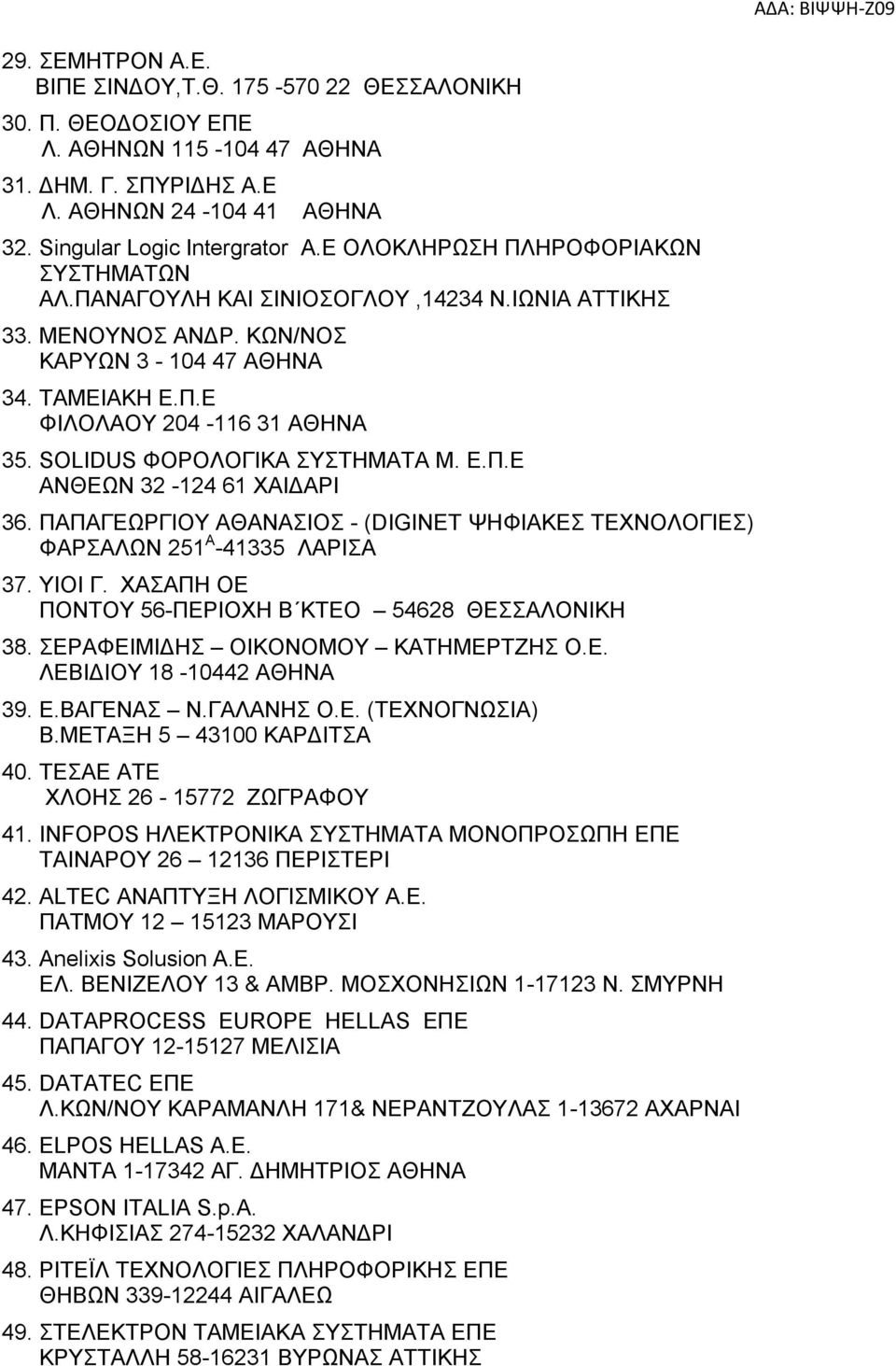 SOLIDUS ΦΟΡΟΛΟΓΙΚΑ ΣΥΣΤΗΜΑΤΑ Μ. Ε.Π.Ε ΑΝΘΕΩΝ 32-124 61 ΧΑΙΔΑΡΙ 36. ΠΑΠΑΓΕΩΡΓΙΟΥ ΑΘΑΝΑΣΙΟΣ - (DIGINET ΨΗΦΙΑΚΕΣ ΤΕΧΝΟΛΟΓΙΕΣ) ΦΑΡΣΑΛΩΝ 251 Α -41335 ΛΑΡΙΣΑ 37. ΥΙΟΙ Γ.