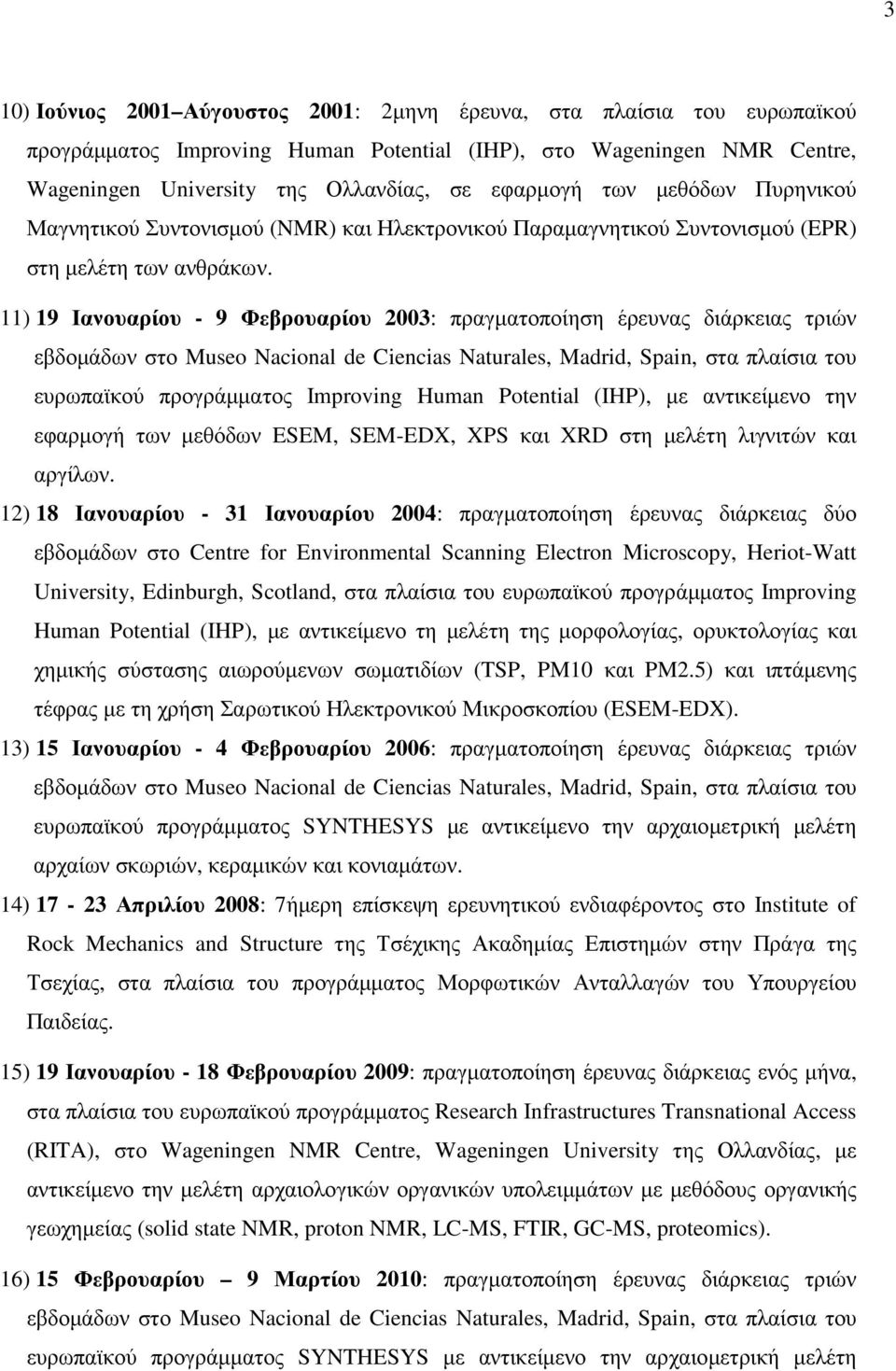 11) 19 Ιανουαρίου - 9 Φεβρουαρίου 2003: πραγµατοποίηση έρευνας διάρκειας τριών εβδοµάδων στο Museo Nacional de Ciencias Naturales, Madrid, Spain, στα πλαίσια του ευρωπαϊκού προγράµµατος Improving