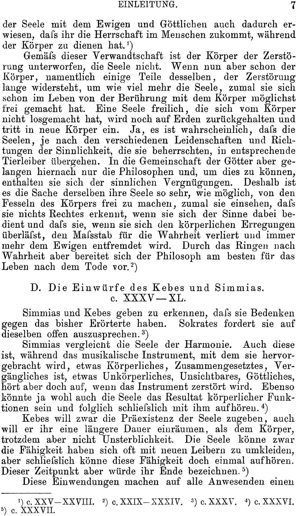 Wenn nun aber schon der Körper, namentlich einige Teile desselben, der Zerstörung lange widersteht, um wie viel mehr die Seele, zumal sie sich schon im Leben von der Berührung mit dem Körper