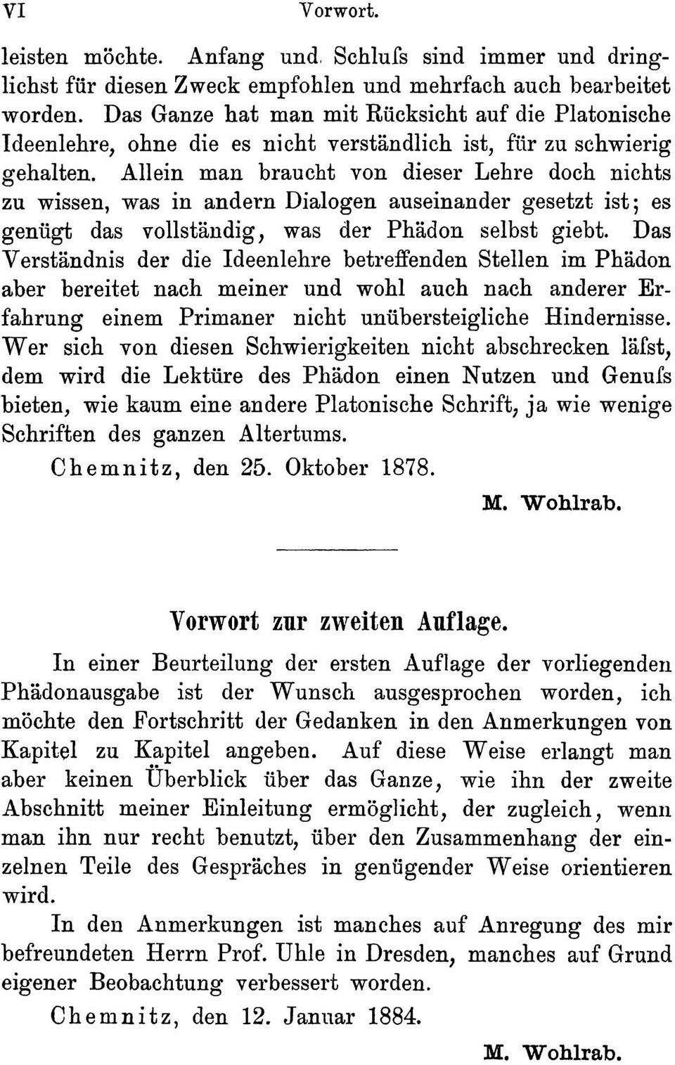 Allein man braucht von dieser Lehre doch nichts zu wissen, was in ändern Dialogen auseinander gesetzt ist; es genügt das vollständig, was der Phädon selbst giebt.