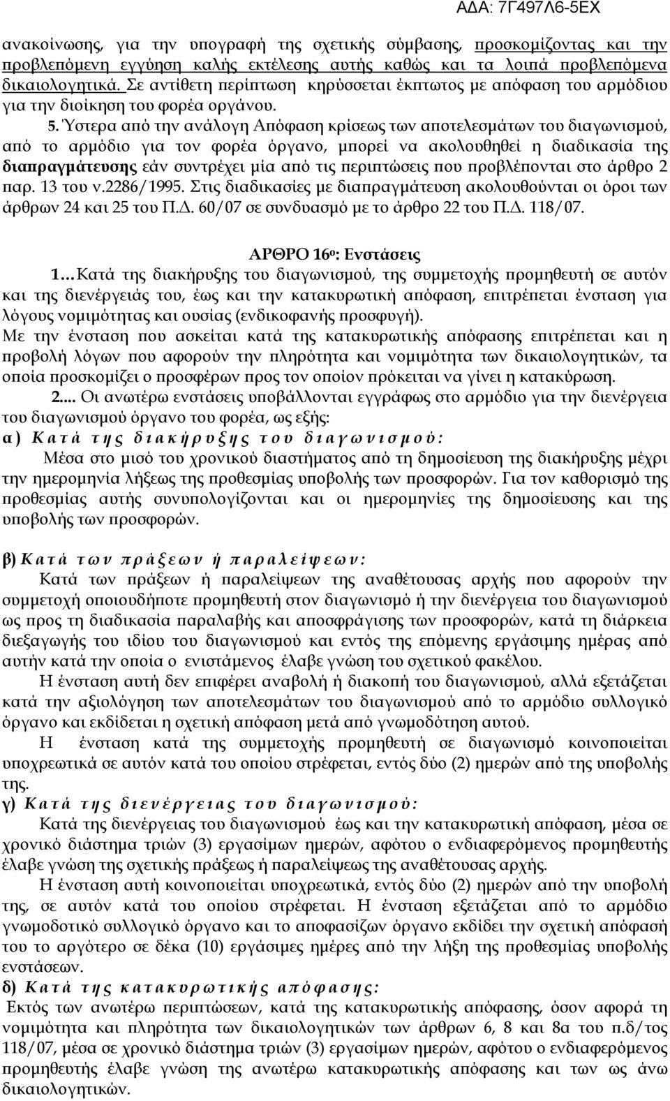 Ύστερα αϖό την ανάλογη Αϖόφαση κρίσεως των αϖοτελεσµάτων του διαγωνισµού, αϖό το αρµόδιο για τον φορέα όργανο, µϖορεί να ακολουθηθεί η διαδικασία της διαϖραγµάτευσης εάν συντρέχει µία αϖό τις