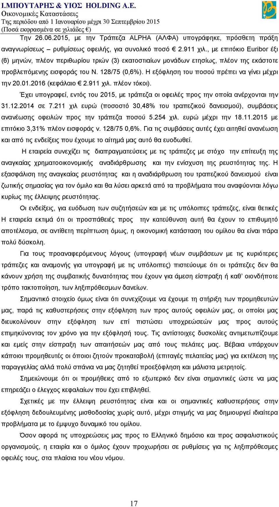 Η εξόφληση του ποσού πρέπει να γίνει μέχρι την 20.01.2016 (κεφάλαιο 2.911 χιλ. πλέον τόκοι). Έχει υπογραφεί, εντός του 2015, με τράπεζα οι οφειλές προς την οποία ανέρχονται την 31.12.2014 σε 7.