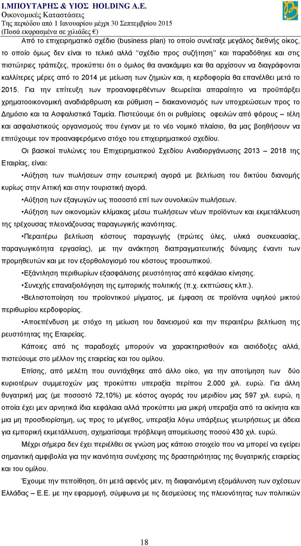 Για την επίτευξη των προαναφερθέντων θεωρείται απαραίτητο να προϋπάρξει χρηματοοικονομική αναδιάρθρωση και ρύθμιση διακανονισμός των υποχρεώσεων προς το Δημόσιο και τα Ασφαλιστικά Ταμεία.