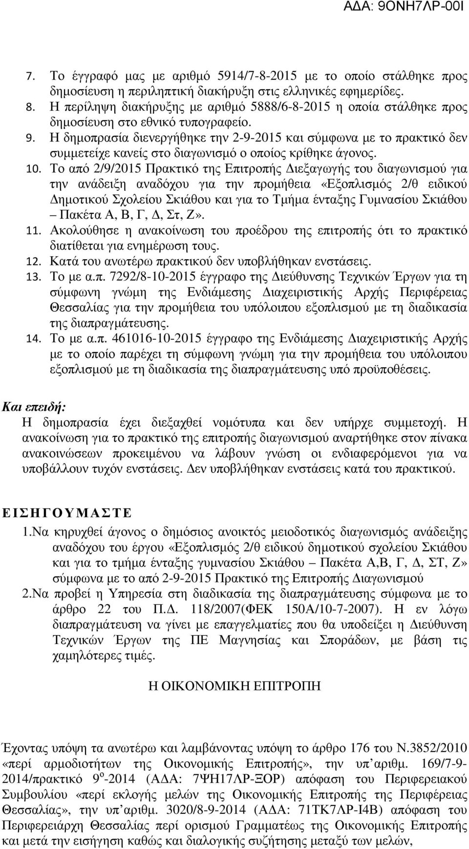 Η δημοπρασία διενεργήθηκε την 2-9-2015 και σύμφωνα με το πρακτικό δεν συμμετείχε κανείς στο διαγωνισμό ο οποίος κρίθηκε άγονος. 10.