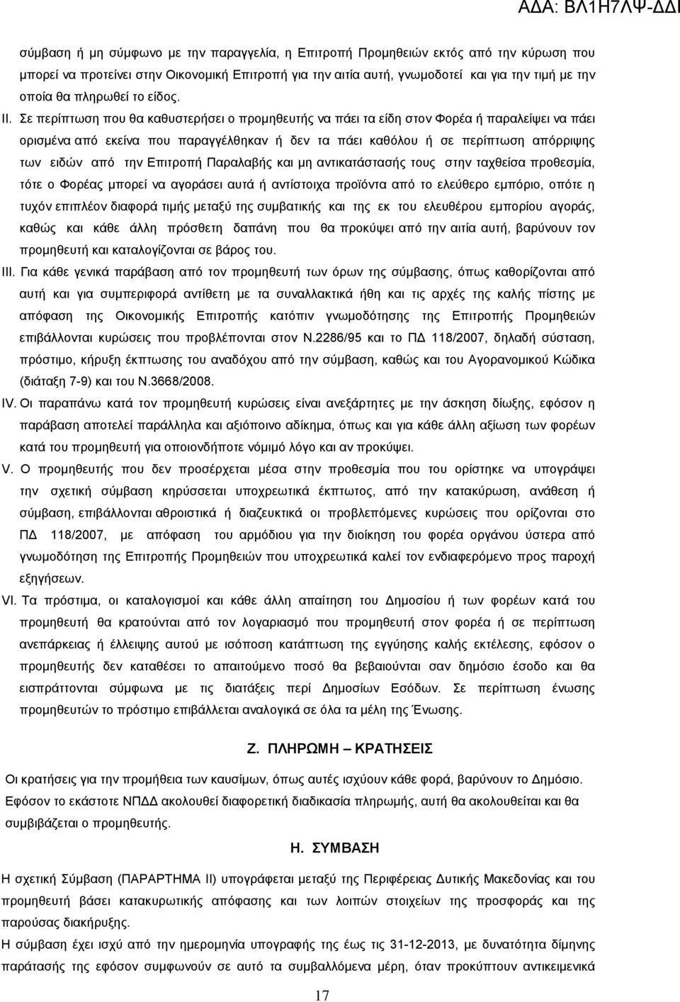 Σε περίπτωση που θα καθυστερήσει ο προμηθευτής να πάει τα είδη στον Φορέα ή παραλείψει να πάει ορισμένα από εκείνα που παραγγέλθηκαν ή δεν τα πάει καθόλου ή σε περίπτωση απόρριψης των ειδών από την