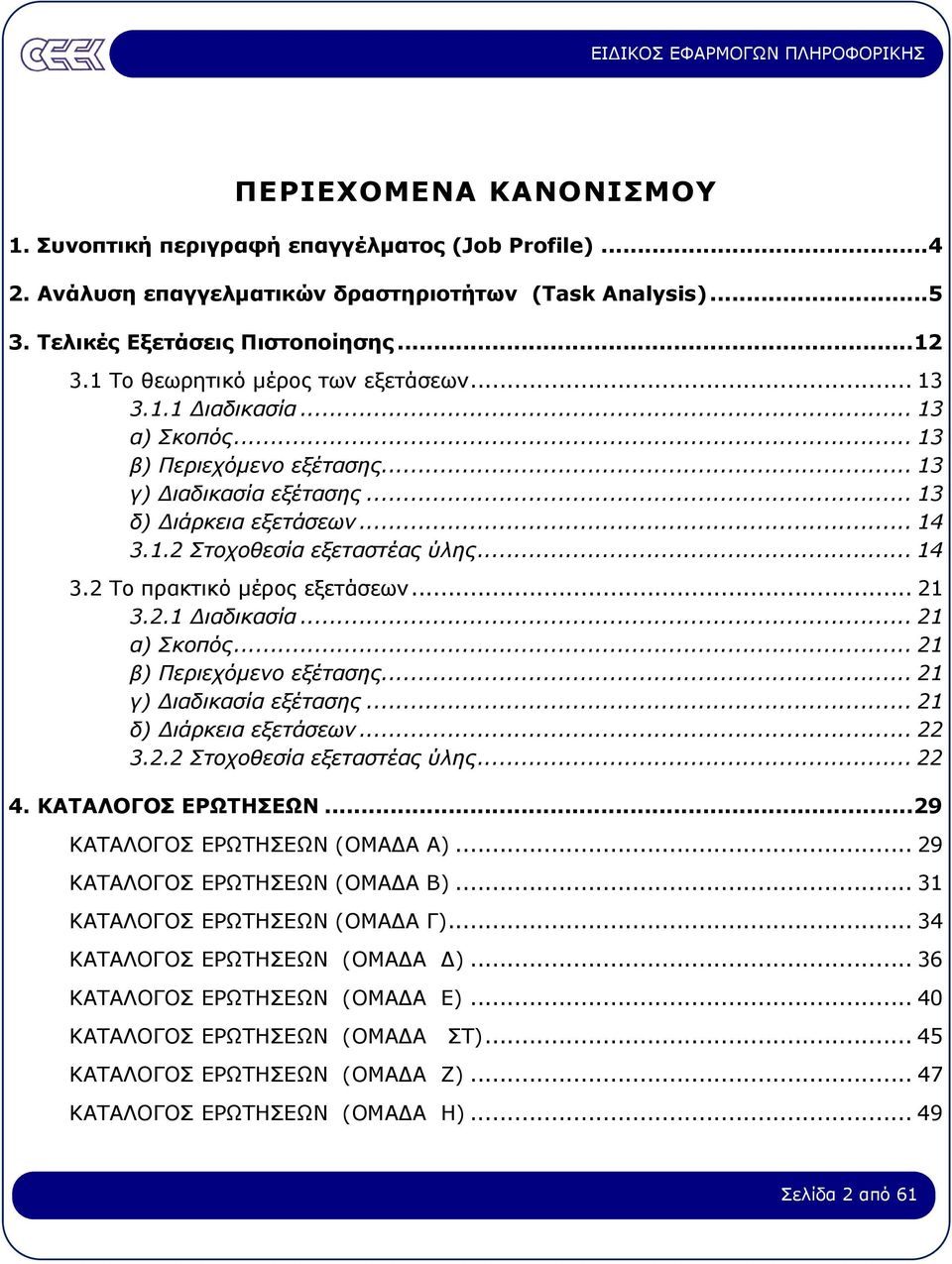 .. 14 3.2 Το πρακτικό µέρος εξετάσεων... 21 3.2.1 ιαδικασία... 21 α) Σκοπός... 21 β) Περιεχόµενο εξέτασης... 21 γ) ιαδικασία εξέτασης... 21 δ) ιάρκεια εξετάσεων... 22 3.2.2 Στοχοθεσία εξεταστέας ύλης.