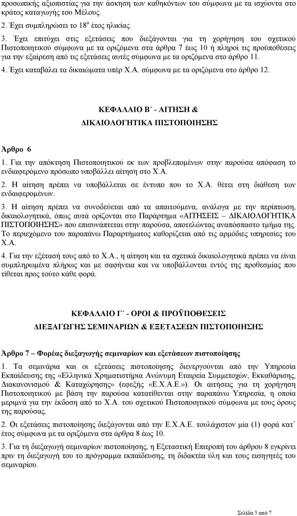 σύμφωνα με τα οριζόμενα στο άρθρο 11. 4. Έχει καταβάλει τα δικαιώματα υπέρ Χ.Α. σύμφωνα με τα οριζόμενα στο άρθρο 12. ΚΕΦΑΛΑΙΟ Β - ΑΙΤΗΣΗ & ΔΙΚΑΙΟΛΟΓΗΤΙΚΑ ΠΙΣΤΟΠΟΙΗΣΗΣ Άρθρο 6 1.