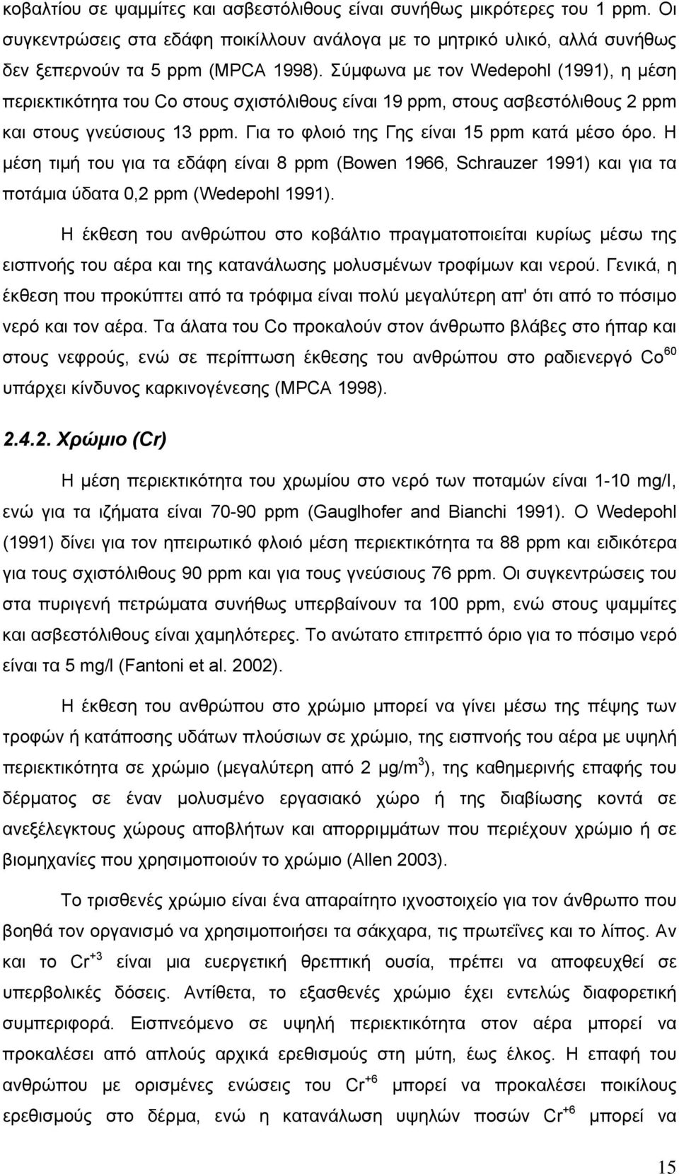 Η μέση τιμή του για τα εδάφη είναι 8 ppm (Bowen 1966, Schrauzer 1991) και για τα ποτάμια ύδατα 0,2 ppm (Wedepohl 1991).