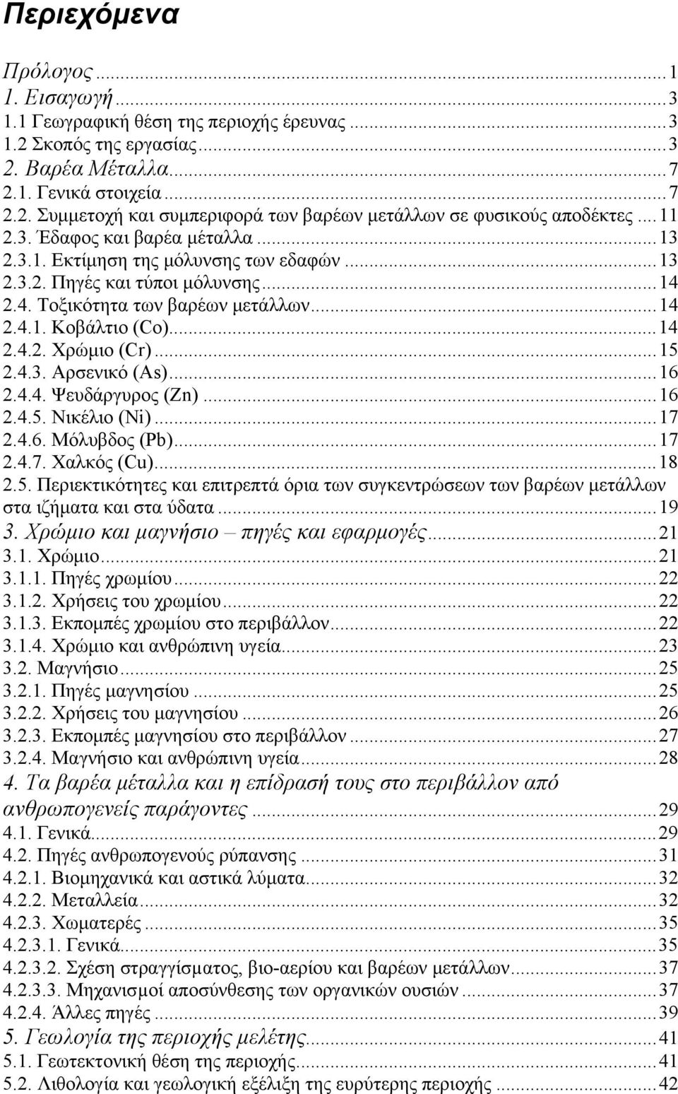 ..15 2.4.3. Αρσενικό (As)...16 2.4.4. Ψευδάργυρος (Zn)...16 2.4.5. Νικέλιο (Ni)...17 2.4.6. Μόλυβδος (Pb)...17 2.4.7. Χαλκός (Cu)...18 2.5. Περιεκτικότητες και επιτρεπτά όρια των συγκεντρώσεων των βαρέων μετάλλων στα ιζήματα και στα ύδατα.