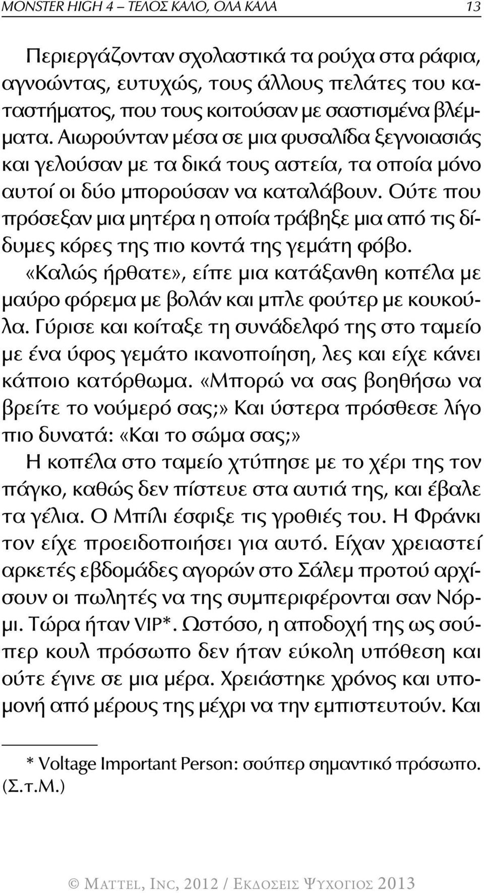 Ούτε που πρόσεξαν μια μητέρα η οποία τράβηξε μια από τις δίδυμες κόρες της πιο κοντά της γεμάτη φόβο. «Καλώς ήρθατε», είπε μια κατάξανθη κοπέλα με μαύρο φόρεμα με βολάν και μπλε φούτερ με κουκούλα.