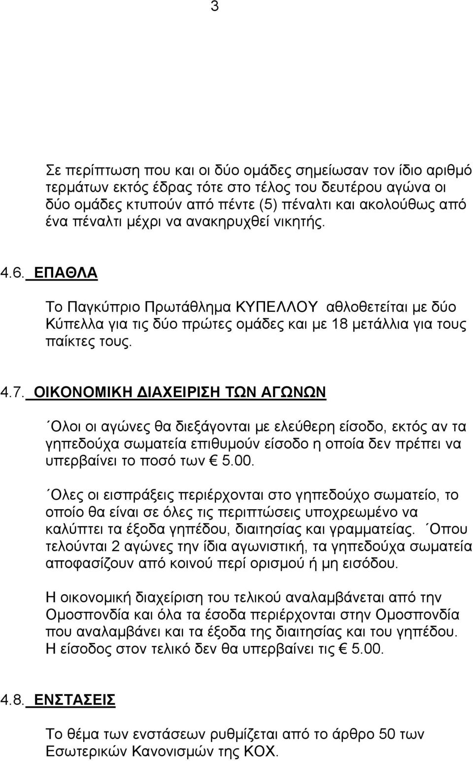 ΟΙΚΟΝΟΜΙΚΗ ΔΙΑΧΕΙΡΙΣΗ ΤΩΝ ΑΓΩΝΩΝ Ολοι οι αγώνες θα διεξάγονται με ελεύθερη είσοδο, εκτός αν τα γηπεδούχα σωματεία επιθυμούν είσοδο η οποία δεν πρέπει να υπερβαίνει το ποσό των 5.00.