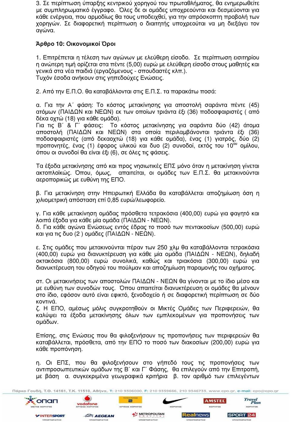 Σε διαφορετική περίπτωση ο διαιτητής υποχρεούται να µη διεξάγει τον αγώνα. Άρθρο 10: Οικονοµικοί Όροι 1. Επιτρέπεται η τέλεση των αγώνων µε ελεύθερη είσοδο.